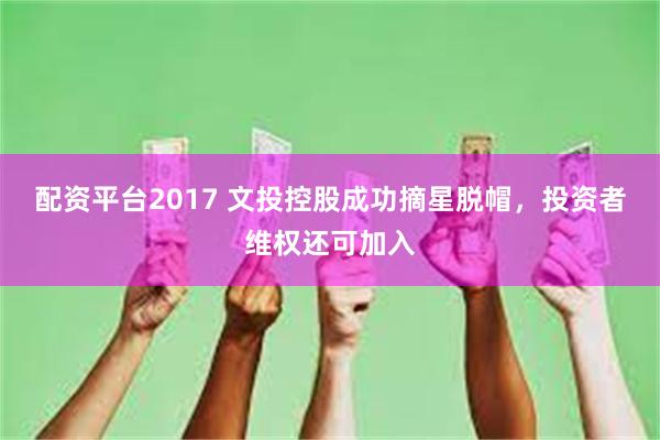 配资平台2017 文投控股成功摘星脱帽，投资者维权还可加入