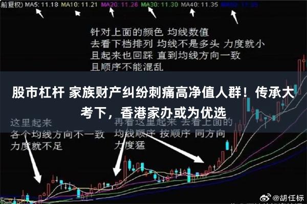 股市杠杆 家族财产纠纷刺痛高净值人群!传承大考下,香港家办或为优选